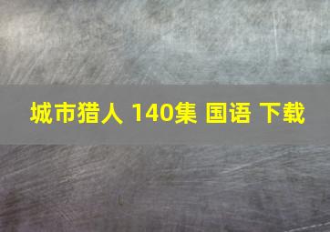 城市猎人 140集 国语 下载